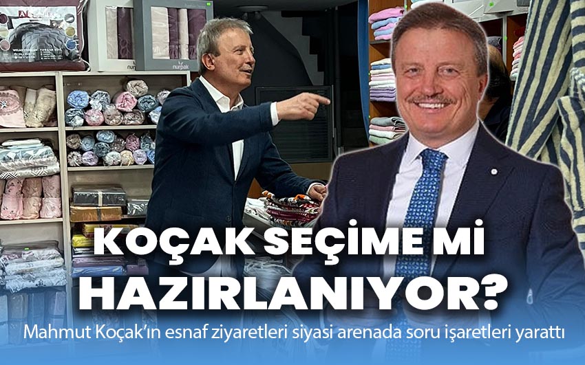 Koçak seçime mi hazırlanıyor?