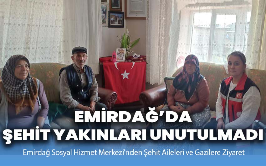 Emirdağ’da şehit yakınları unutulmadı!