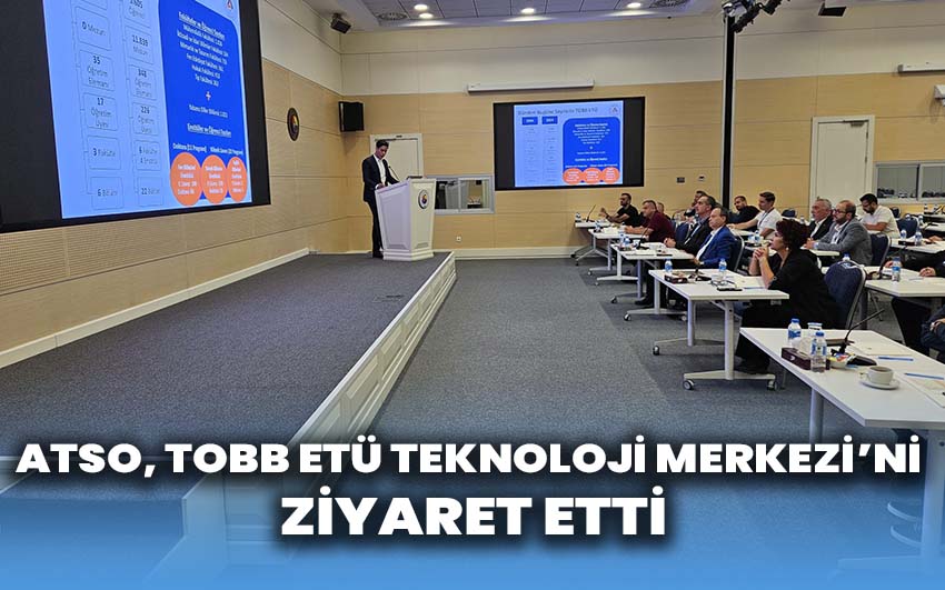 ATSO, TOBB ETÜ Teknoloji Merkezi’ni ziyaret etti