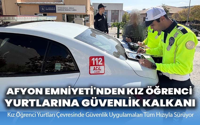 Afyon Emniyeti'nden Kız Öğrenci Yurtlarına Güvenlik Kalkanı