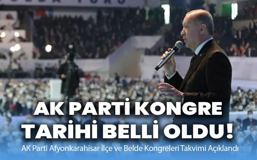  AK Parti Afyonkarahisar İlçe ve Belde Kongreleri Takvimi Açıklandı