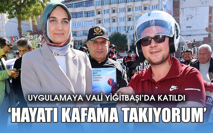 Vali Yiğitbaşı, “Hayatı Kafama Takıyorum” Uygulamasında Kask Konusunda Uyardı