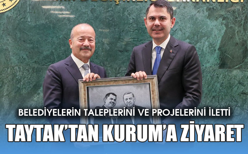 Mehmet Taytak’tan Bakan Kurum’a ziyaret