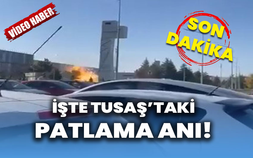 İşte TUSAŞ’taki Korkunç patlama anı!