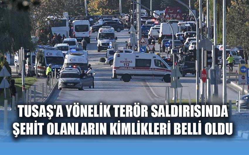 TUSAŞ saldırısında şehit olanların kimlikleri belli oldu