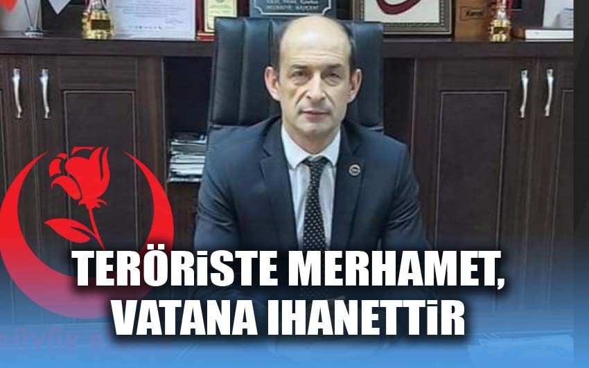 Teröriste merhamet, vatana ihanettir