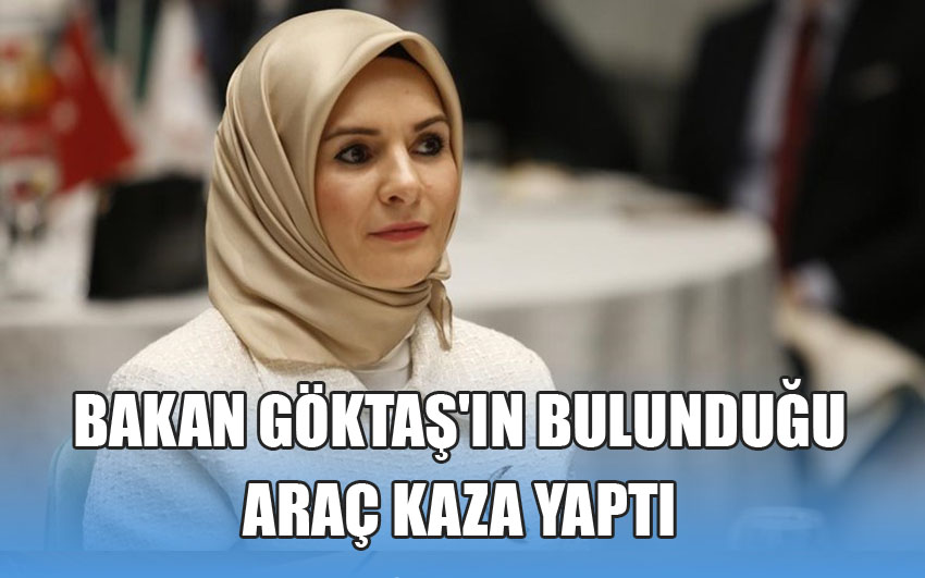 Bakan Göktaş'ın bulunduğu araç kaza yaptı