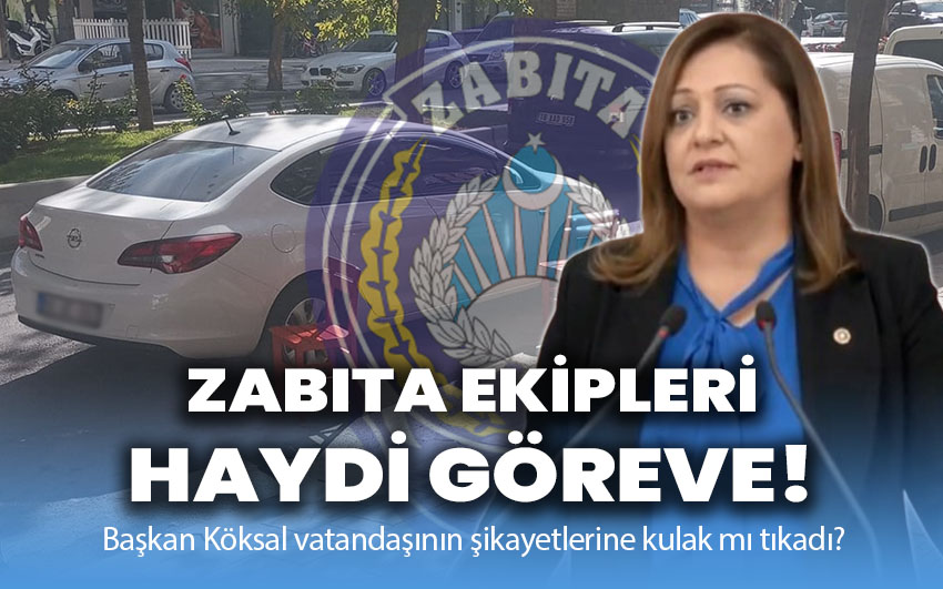 Zabıta ekipleri göreve: Başkan Köksal vatandaşının şikayetlerine kulak mı tıkadı?