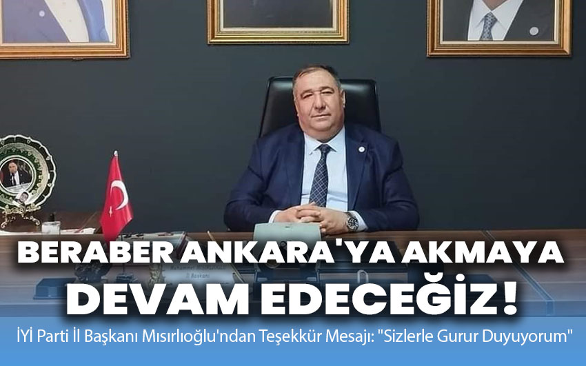 Mısırlıoğlu: Beraber Ankara'ya Akmaya Devam Edeceğiz!