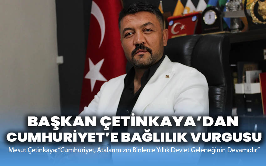 Başkan Çetinkaya’dan Cumhuriyet’e Bağlılık Vurgusu