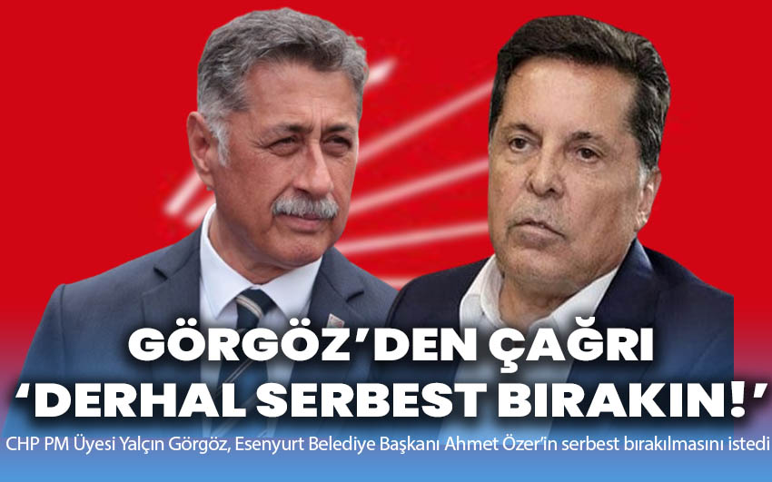 Görgöz’den Derhal serbest bırakın çağrısı!