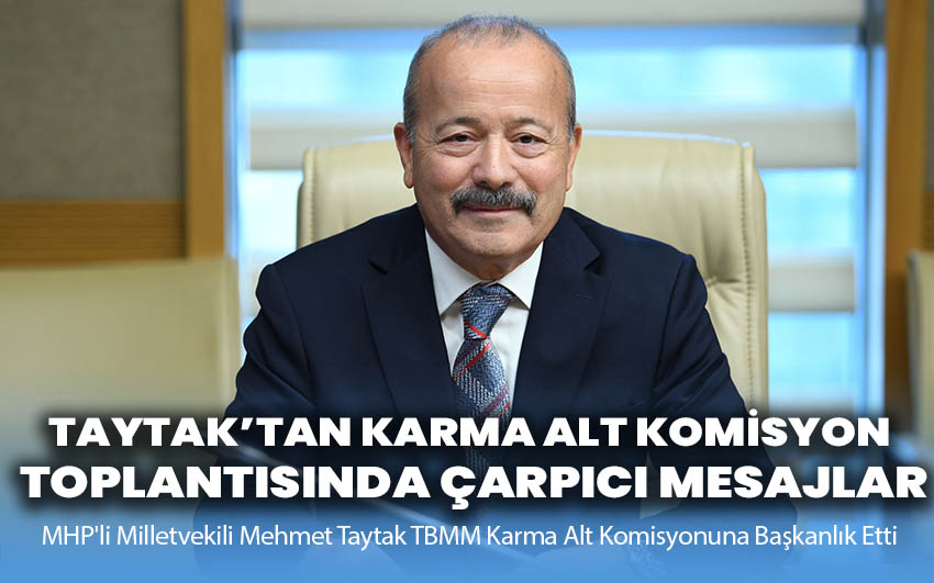 Taytak’tan Karma Alt Komisyon Toplantısında Çarpıcı Mesajlar