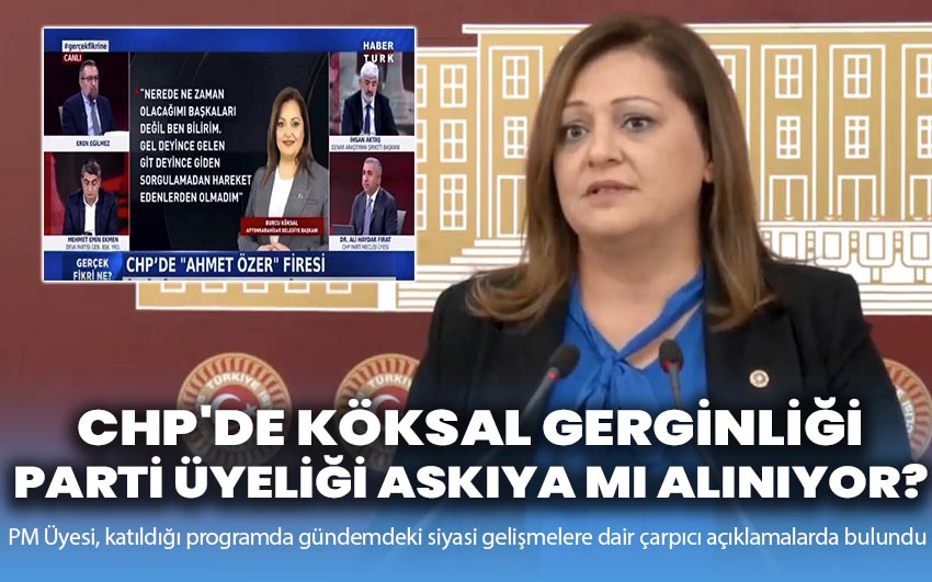 CHP'de Köksal Gerginliği: Parti üyeliği askıya mı alınıyor?