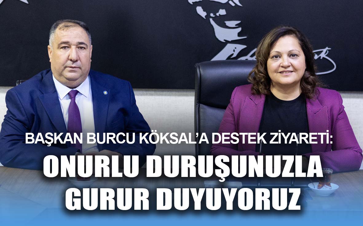 Başkan Burcu Köksal’a destek ziyareti: