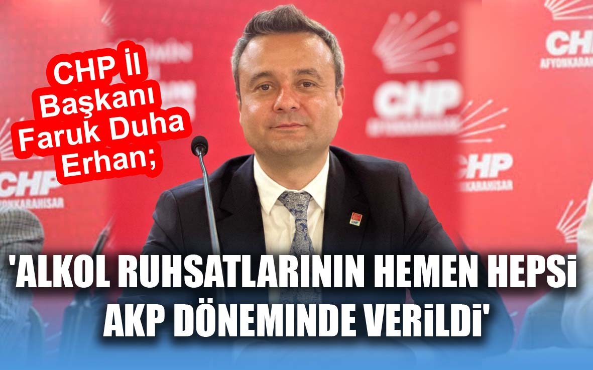 Afyonkarahisar’daki alkol ruhsatlarının hemen hemen hepsi AKP döneminde verilmiştir