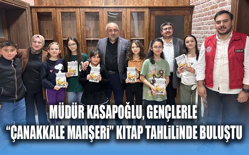 Müdür Kasapoğlu, Gençlerle “Çanakkale Mahşeri” kitap tahlilinde buluştu