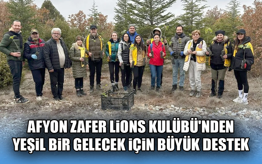 Afyon Zafer Lions Kulübü'nden Yeşil Bir Gelecek İçin Büyük Destek