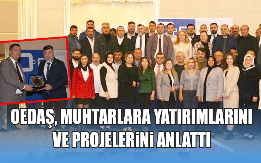 OEDAŞ, Muhtarlara yatırımlarını ve projelerini anlattı