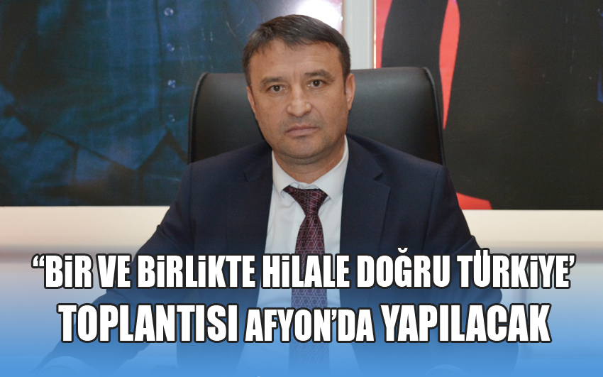 Bir ve Birlikte Hilale Doğru Türkiye toplantısı ilimizde yapılacak