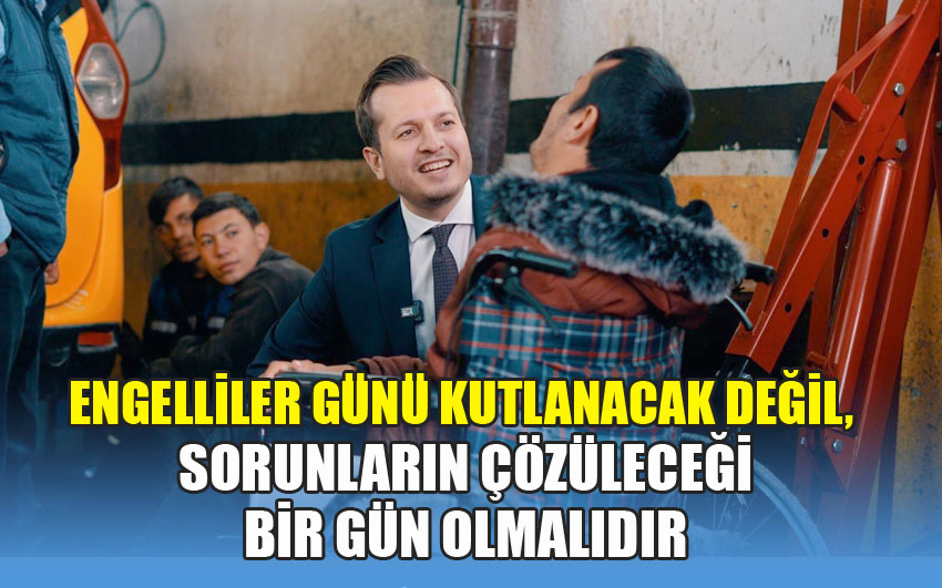 Engelliler Günü Kutlanacak Değil, Sorunların Çözüleceği Bir Gün Olmalıdır