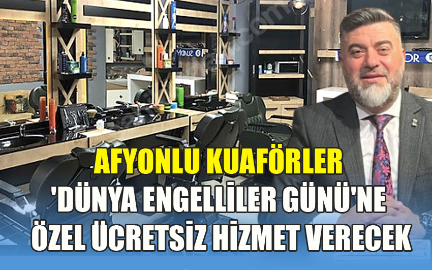 Afyonlu Berber Ve  Kuaförler 'Dünya Engelliler Günü'ne Özel Ücretsiz Hizmet Verecek