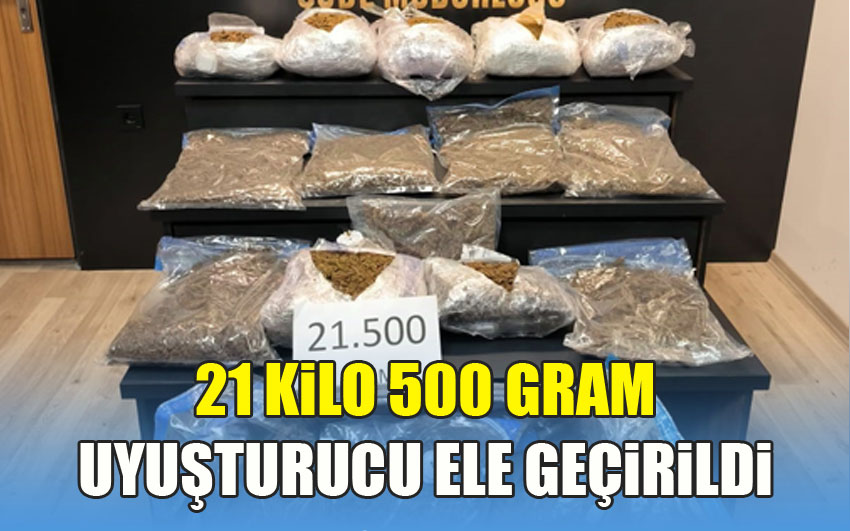 21 kilo 500 gram uyuşturucu ele geçirildi