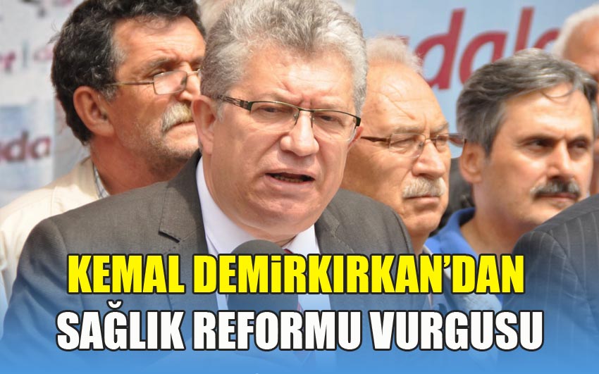 Kemal Demirkırkan’dan Sağlık Reformu Vurgusu