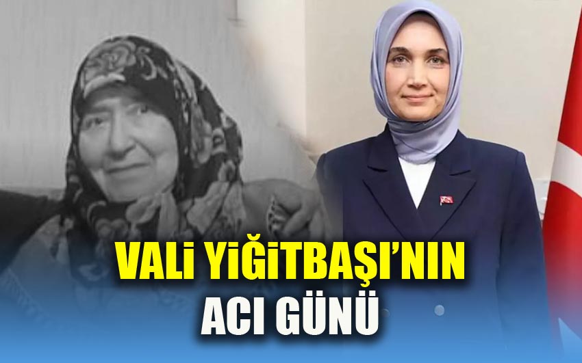 Vali Yiğitbaşı’nın acı günü