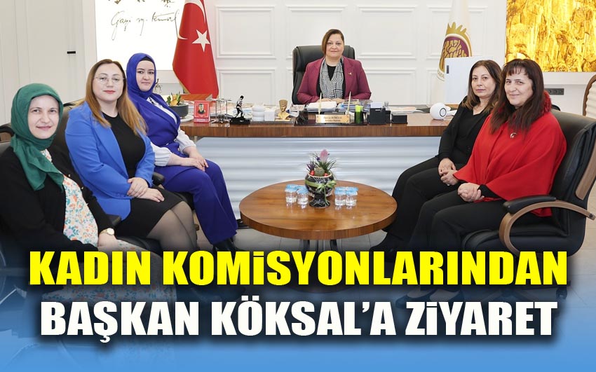 Kadın Komisyonlarından Başkan Köksal'a ziyaret