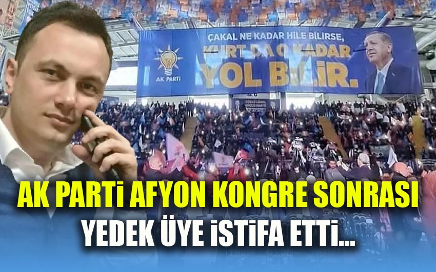 AK Parti Afyon listesinde istifa...