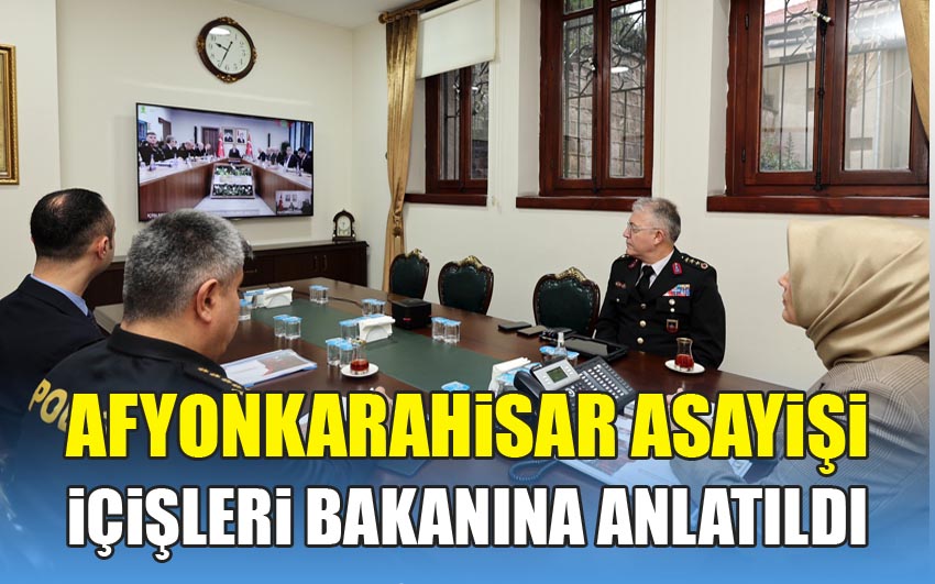 Afyon asayişi Bakan Yerlikaya'ya anlatıldı