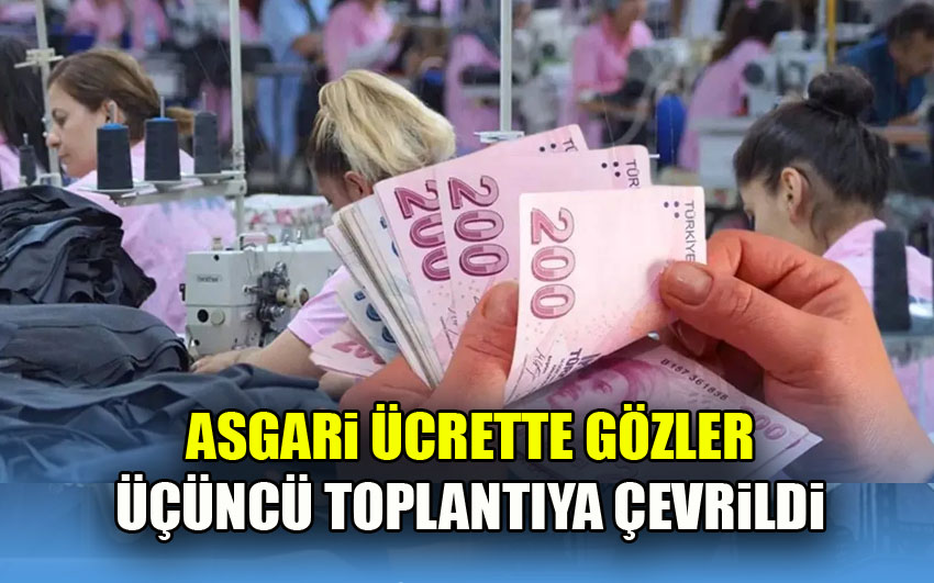 Asgari ücrette gözler üçüncü toplantıya çevrildi