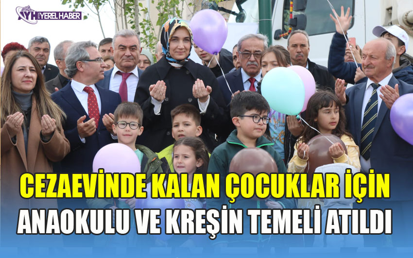 CEZAEVİNDE KALAN ÇOCUKLAR İÇİN ANAOKULU VE KREŞİN TEMELİ ATILDI