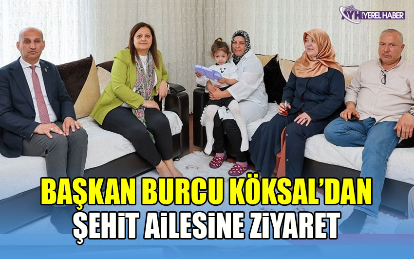 Başkan Burcu Köksal’dan Şehit Ailesine Ziyaret