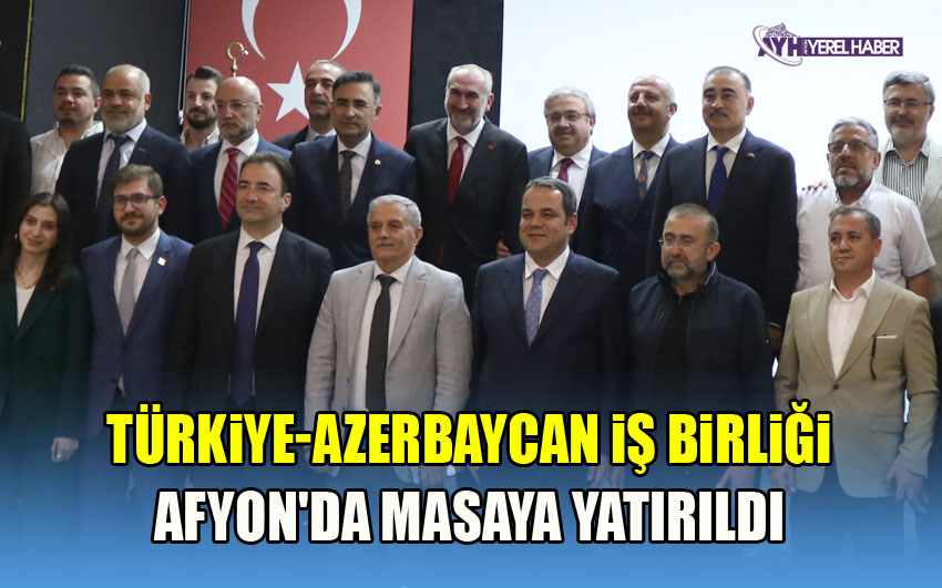 Türkiye-Azerbaycan İş Birliği Afyon'da Masaya Yatırıldı