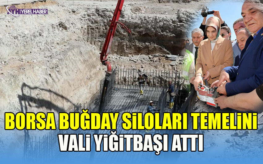 Borsa Buğday Siloları Temelini Vali Yiğitbaşı attı