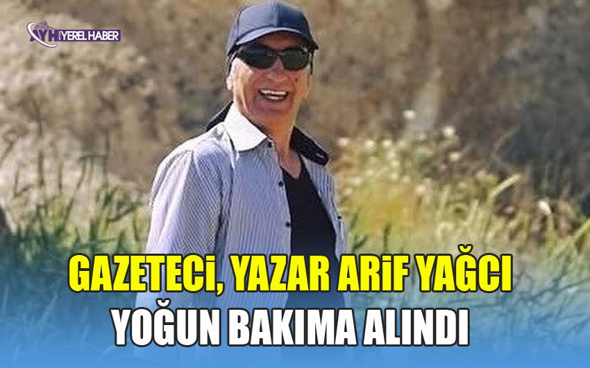 Gazeteci, Araştırmacı Yazar Arif Yağcı yoğun bakıma alındı
