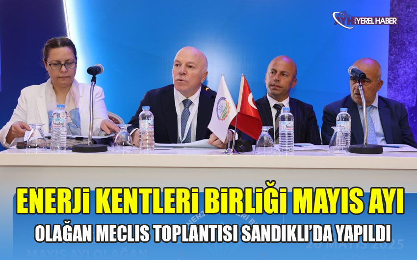 Enerji Kentleri Birliği Mayıs Ayı Olağan Meclis Toplantısı Sandıklı’da Yapıldı