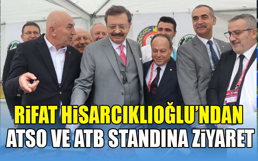 Rifat Hisarcıklıoğlu’ndan ATSO ve ATB Standına Ziyaret