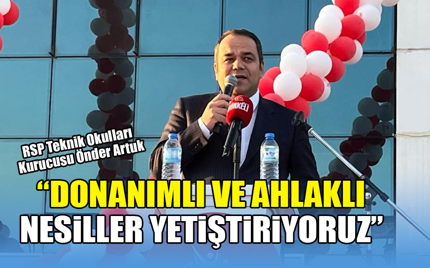 RSP Teknik Okulları Kurucusu Artuk:  “Donanımlı ve Ahlaklı Nesiller Yetiştiriyoruz”