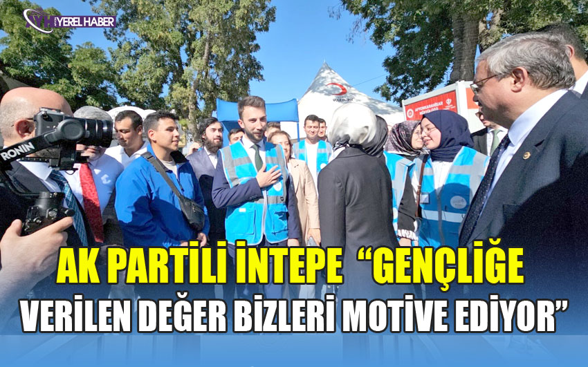 AK PARTİLİ İNTEPE  “GENÇLİĞE VERİLEN DEĞER BİZLERİ MOTİVE EDİYOR”