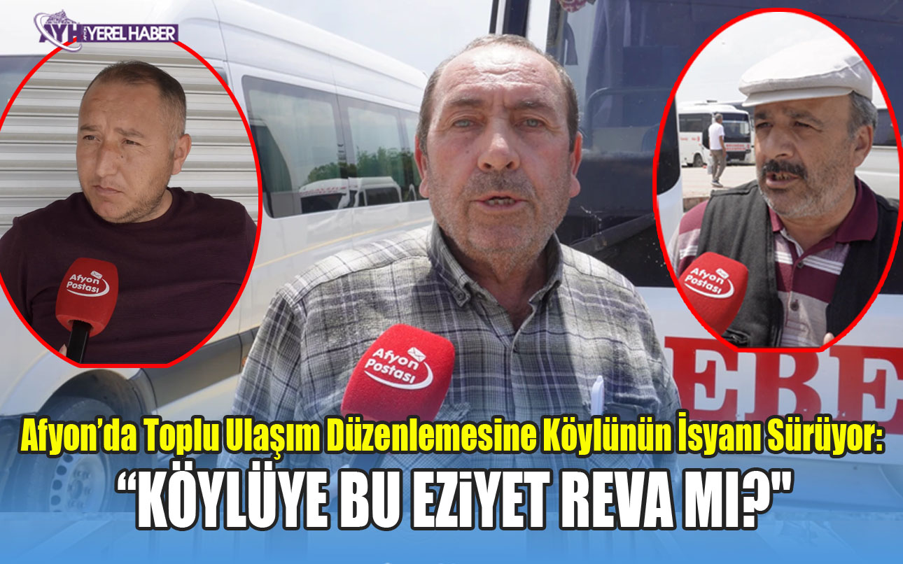 Afyon’da Toplu Ulaşım Düzenlemesine Köylünün İsyanı Sürüyor: “Köylüye Bu Eziyet Reva mı?