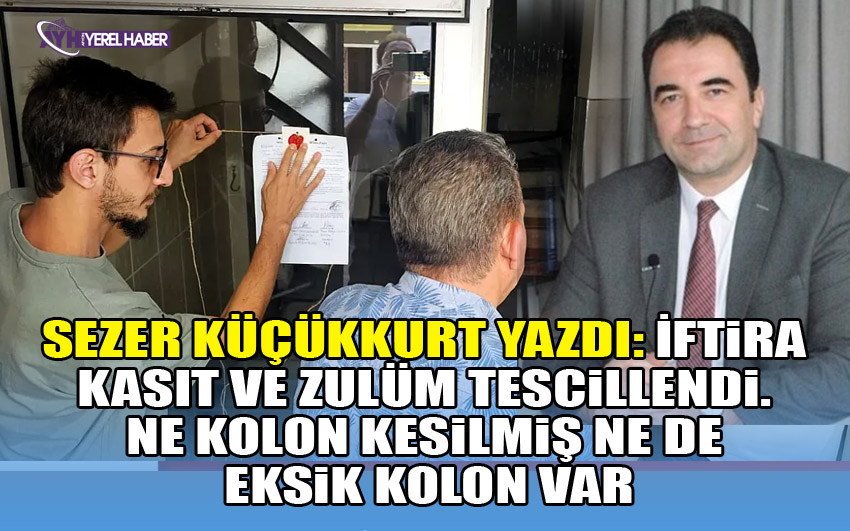 Sezer Küçükkurt yazdı: İftira kasıt ve zulüm tescillendi. Ne kolon kesilmiş ne de eksik kolon var