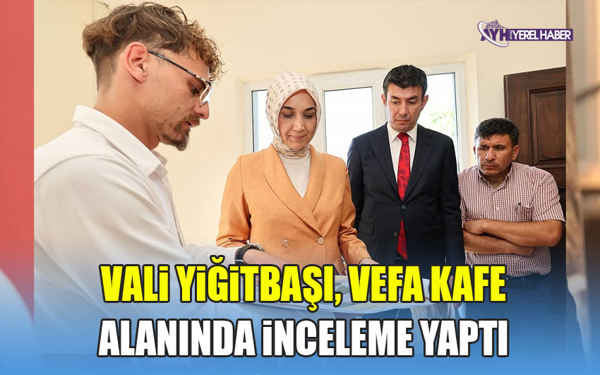 Vali Yiğitbaşı, Vefa Kafe alanını inceledi