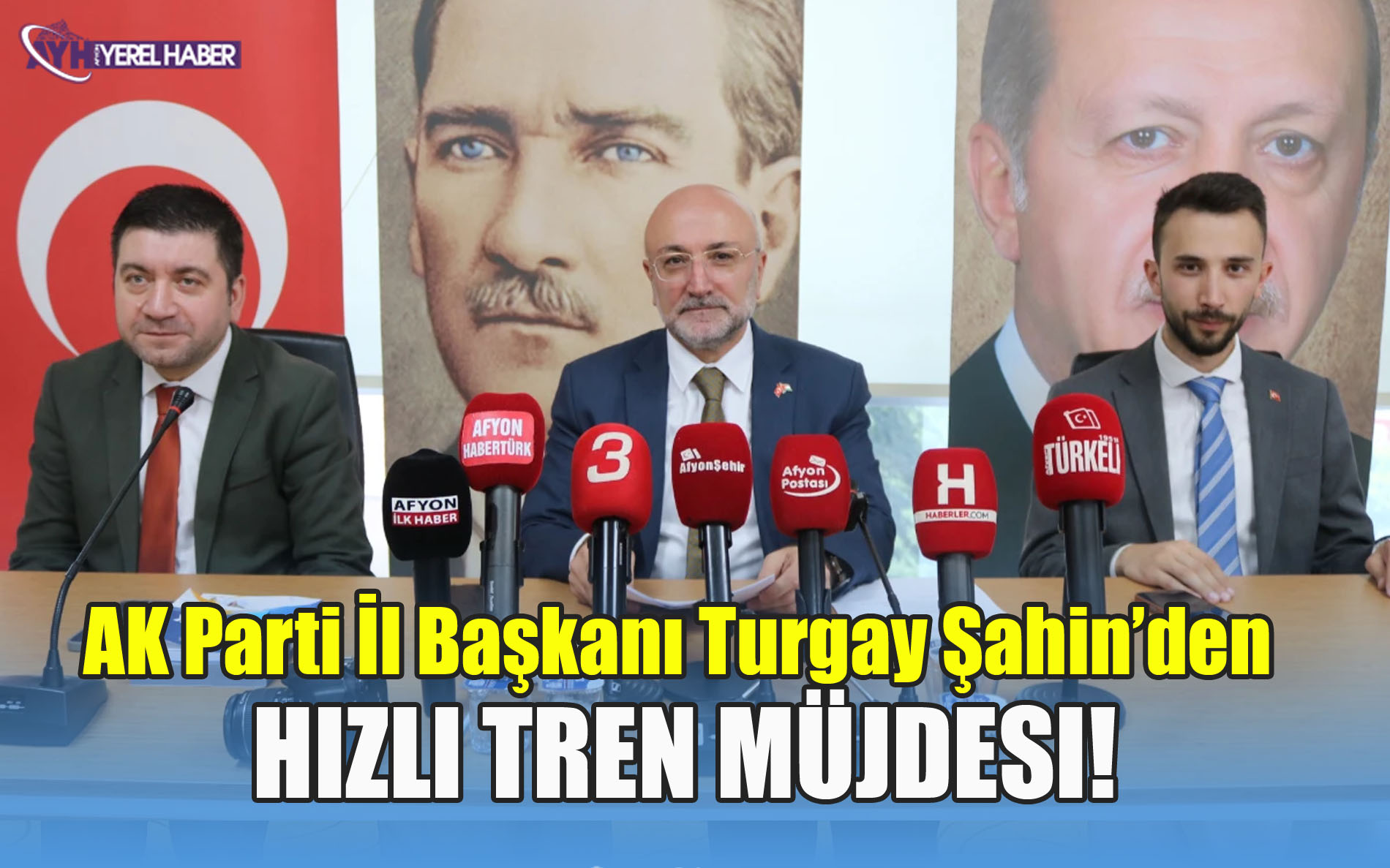 AK Parti İl Başkanı Turgay Şahin’den Hızlı Tren Müjdesi!