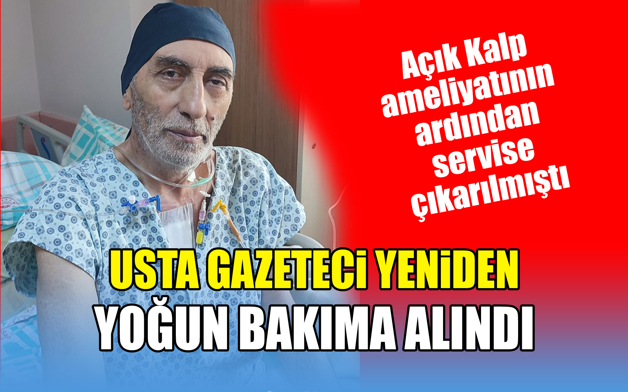 Usta Gazeteci Yeniden Yoğun Bakımda
