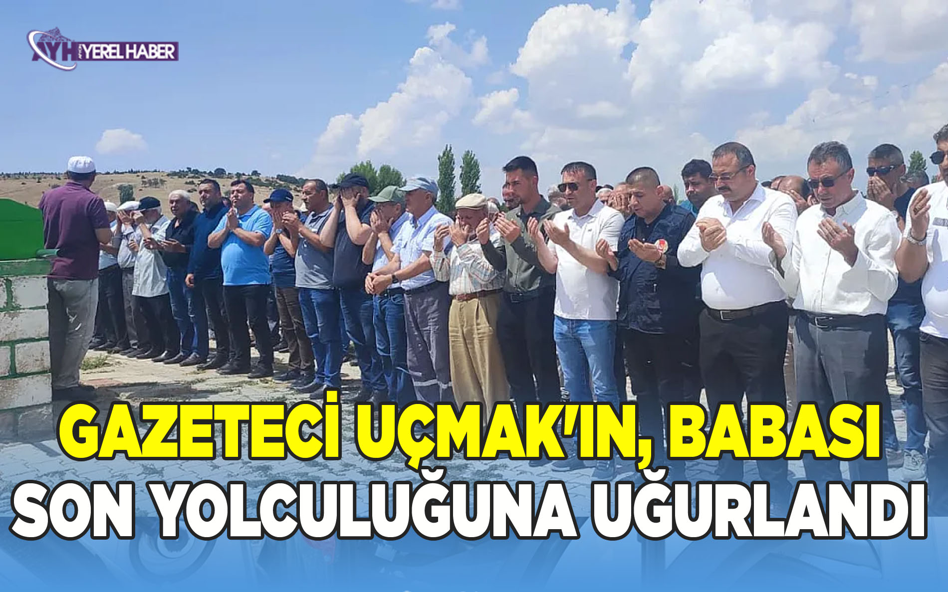 Gazeteci Uçmak'ın, Babası Son Yolculuğuna Uğurlandı