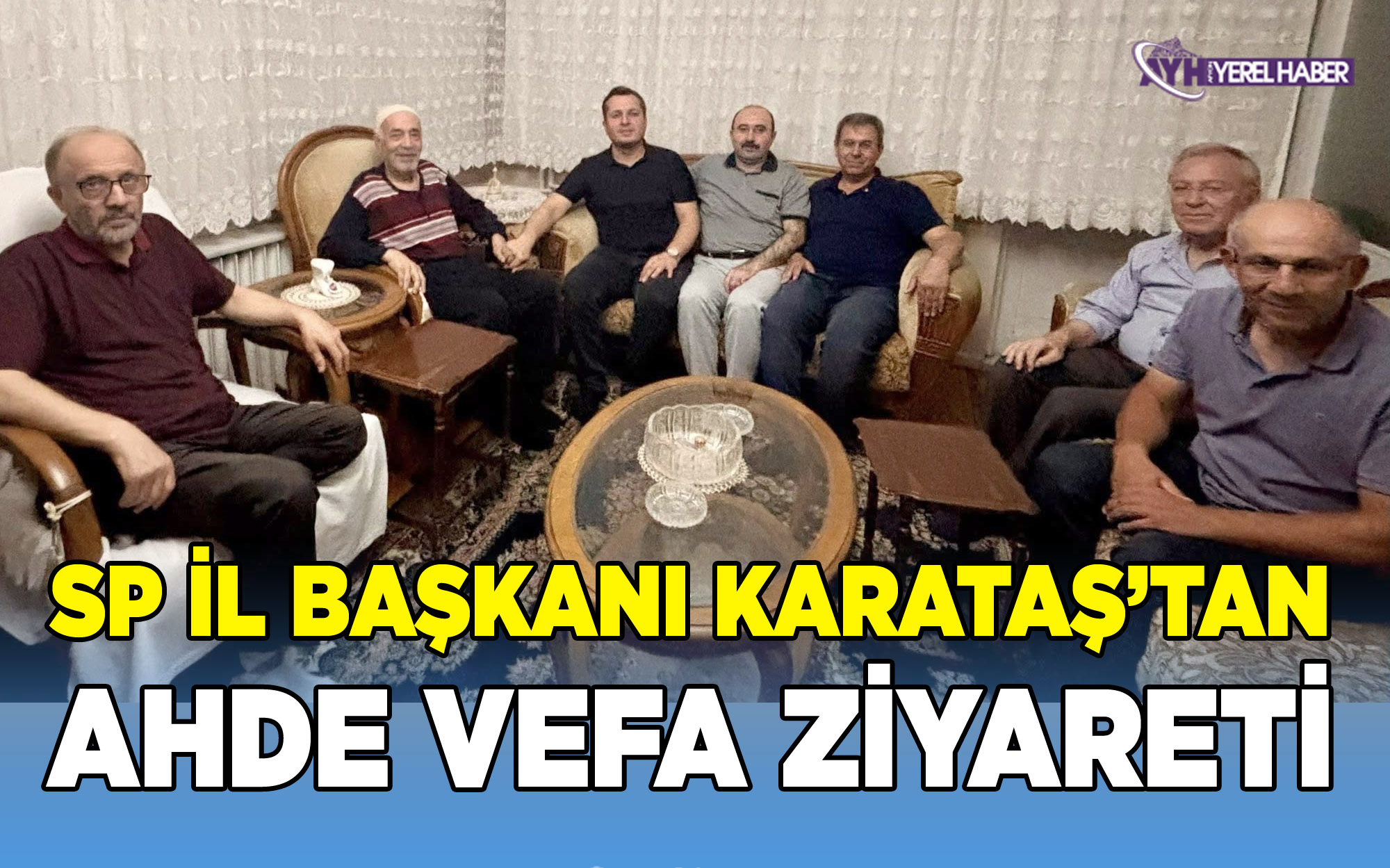 Saadet Partisi İl Başkanı Karataş’tan Ahde Vefa Ziyareti