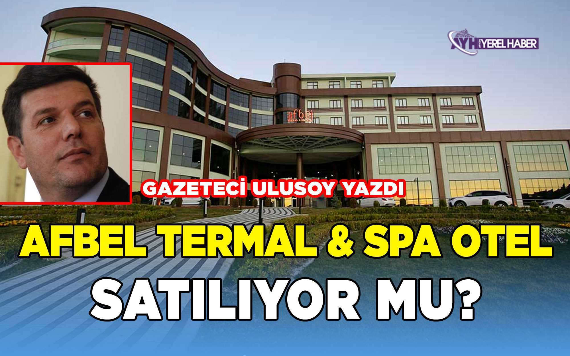Afbel Termal & Spa Otel Satış İddiası Afyon’da Gündem Yarattı
