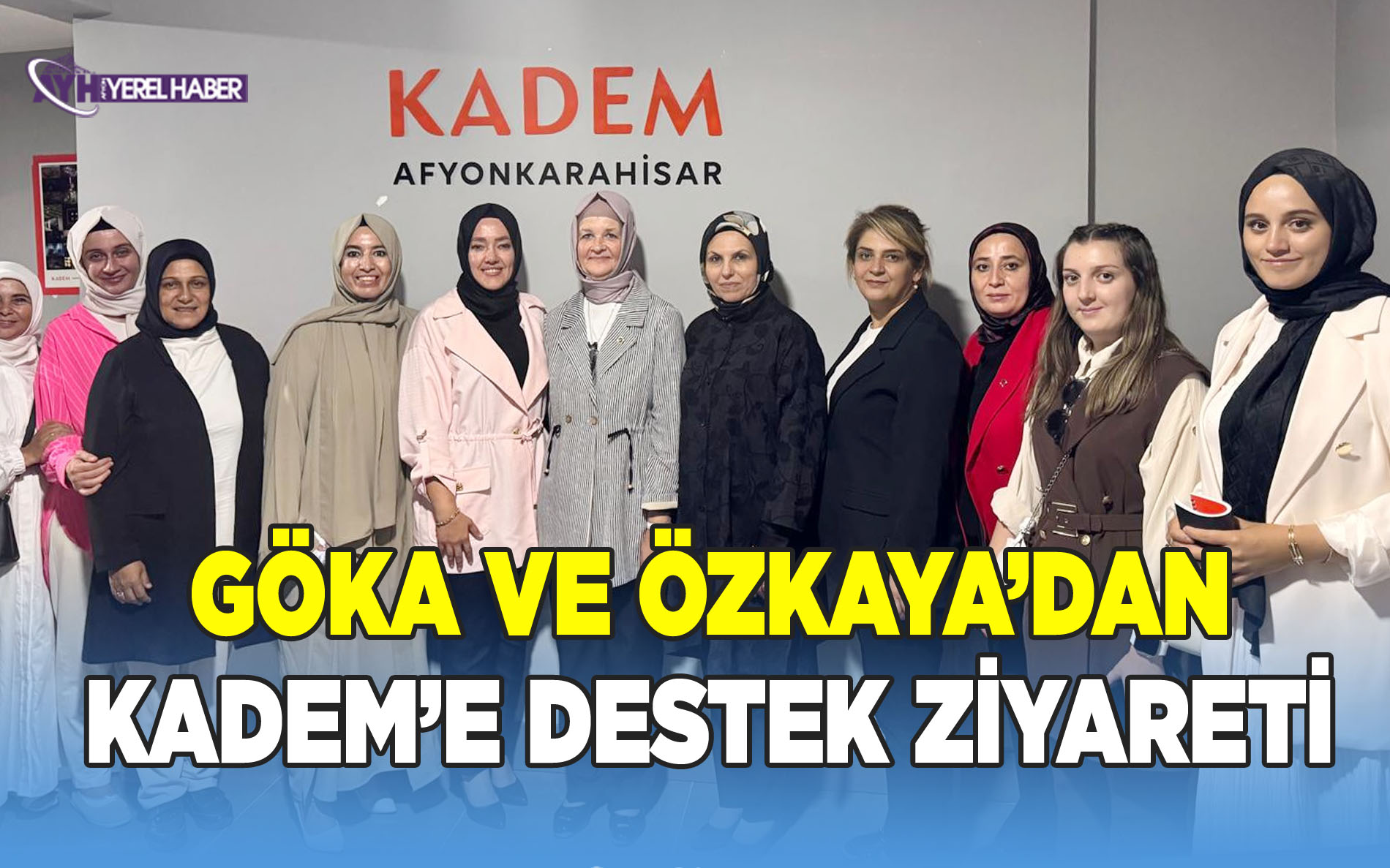 GÖKA VE ÖZKAYA’DAN KADEM’E DESTEK ZİYARETİ